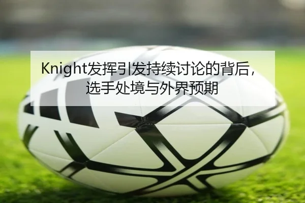 Knight发挥引发持续讨论的背后，选手处境与外界预期